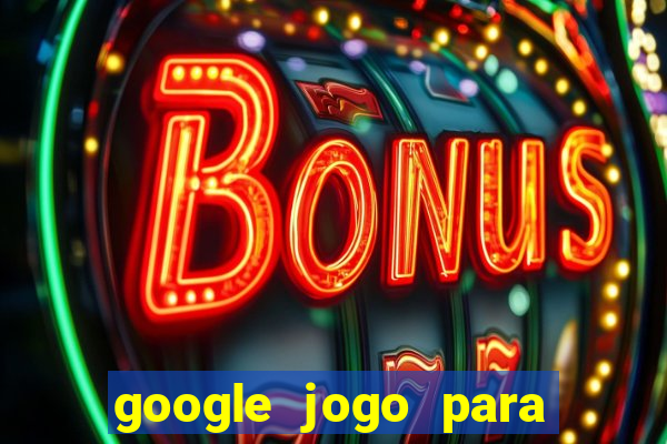 google jogo para ganhar dinheiro